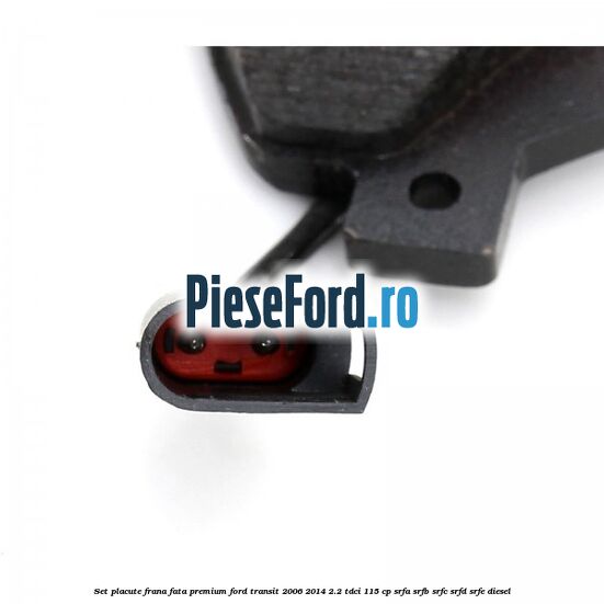 Set placute frana fata premium Ford Transit 2006-2014 2.2 TDCi 115 cp SRFA, SRFB, SRFC, SRFD, SRFE diesel
