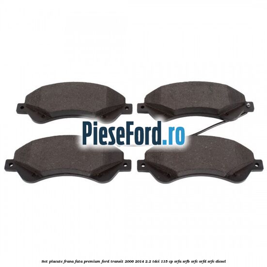 Set placute frana fata premium Ford Transit 2006-2014 2.2 TDCi 115 cp SRFA, SRFB, SRFC, SRFD, SRFE diesel