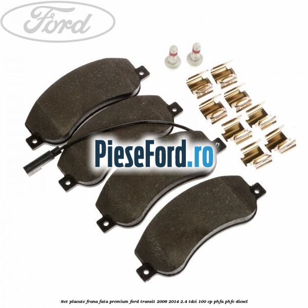 Set placute frana fata premium Ford Transit 2006-2014 2.4 TDCi 100 cp PHFA, PHFC diesel