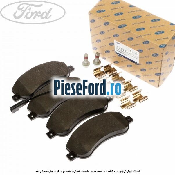 Set placute frana fata premium Ford Transit 2006-2014 2.4 TDCi 115 cp JXFA, JXFC diesel
