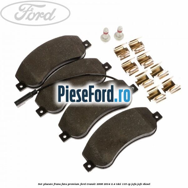 Set placute frana fata premium Ford Transit 2006-2014 2.4 TDCi 115 cp JXFA, JXFC diesel