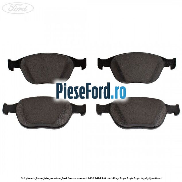 Set placute frana fata premium Ford Transit Connect 2002-2014 1.8 TDCi 90 cp HCPA, HCPB, HCPC, HCPD, P9PA diesel