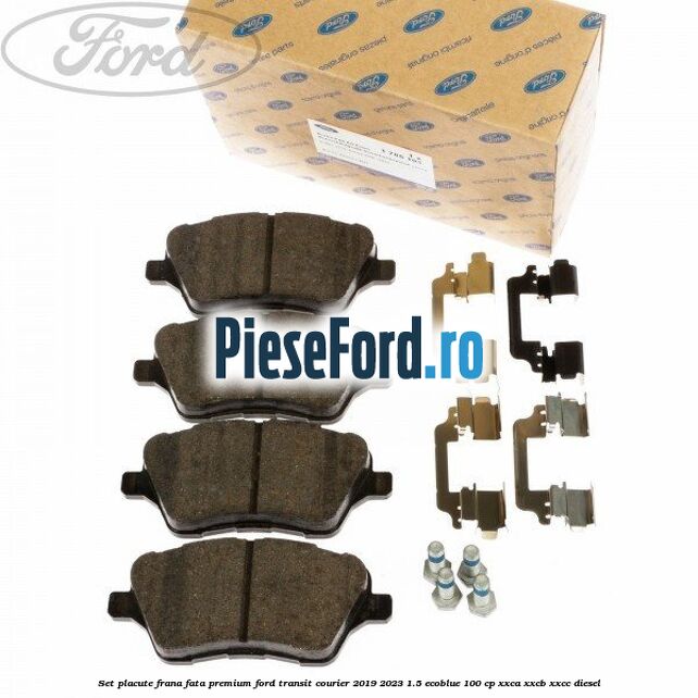 Set placute frana fata premium Ford Transit Courier 2019-2023 1.5 EcoBlue 100 cp XXCA, XXCB, XXCC diesel