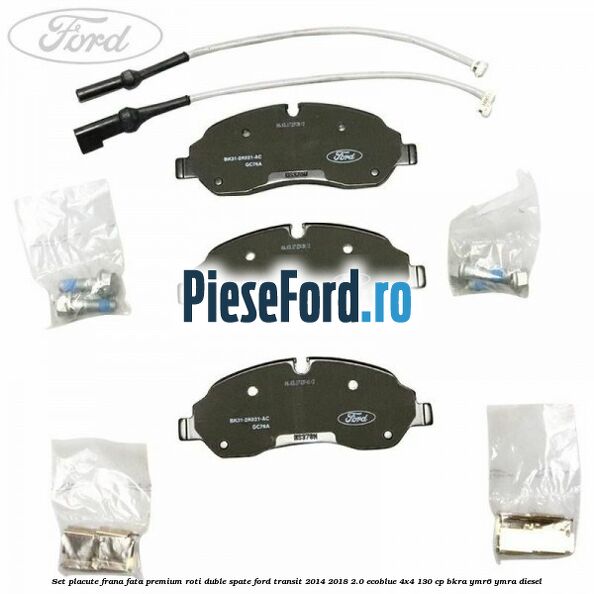 Set placute frana fata premium roti duble spate Ford Transit 2014-2018 2.0 EcoBlue 4x4 130 cp BKRA, YMR6, YMRA diesel