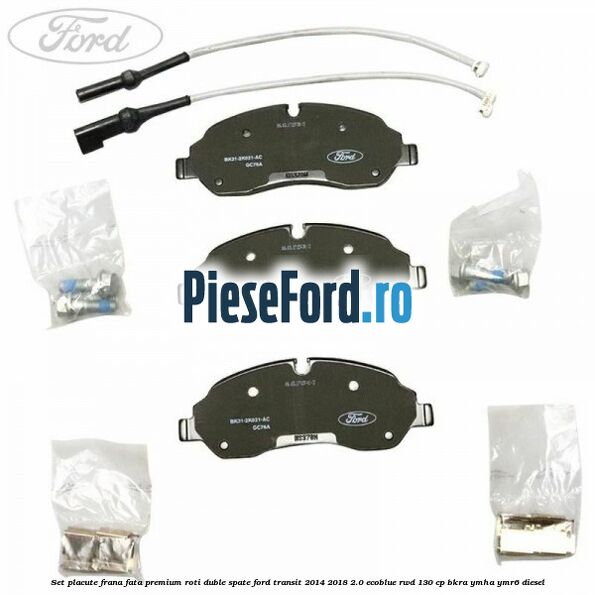 Set placute frana fata premium roti duble spate Ford Transit 2014-2018 2.0 EcoBlue RWD 130 cp BKRA, YMHA, YMR6 diesel