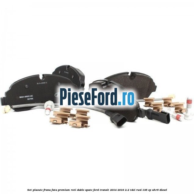Set placute frana fata premium roti duble spate Ford Transit 2014-2018 2.2 TDCi RWD 135 cp Set placute frana fata premium roti duble spate Ford Transit 2014-2018 2.2 TDCi RWD 135 cp UHR5 diesel