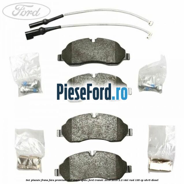 Set placute frana fata premium roti duble spate Ford Transit 2014-2018 2.2 TDCi RWD 135 cp Set placute frana fata premium roti duble spate Ford Transit 2014-2018 2.2 TDCi RWD 135 cp UHR5 diesel