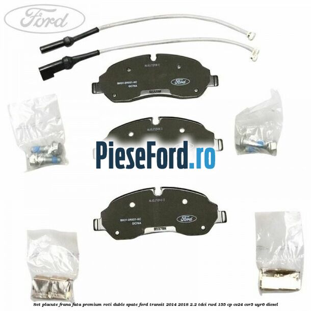 Set placute frana fata premium roti duble spate Ford Transit 2014-2018 2.2 TDCi RWD 155 cp Set placute frana fata premium roti duble spate Ford Transit 2014-2018 2.2 TDCi RWD 155 cp CV24, CVR5, UYR6 diesel
