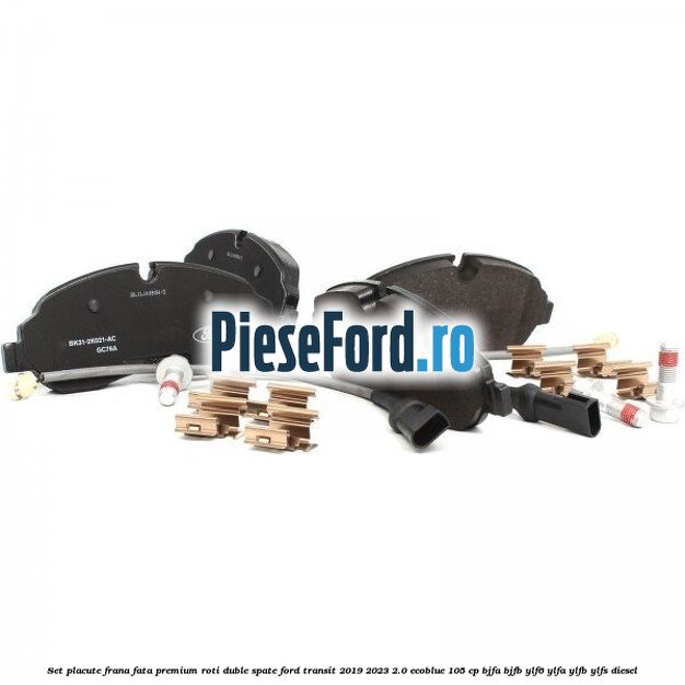 Set placute frana fata premium roti duble spate Ford Transit 2019-2023 2.0 EcoBlue 105 cp BJFA, BJFB, YLF6, YLFA, YLFB, YLFS diesel