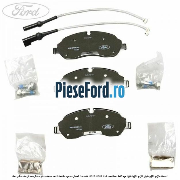 Set placute frana fata premium roti duble spate Ford Transit 2019-2023 2.0 EcoBlue 105 cp BJFA, BJFB, YLF6, YLFA, YLFB, YLFS diesel