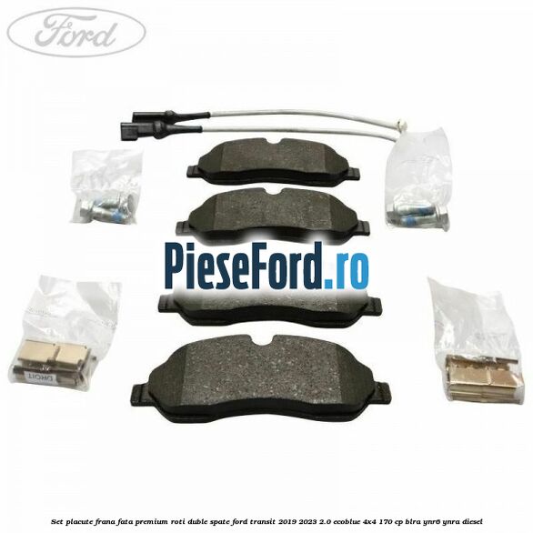 Set placute frana fata premium roti duble spate Ford Transit 2019-2023 2.0 EcoBlue 4x4 170 cp BLRA, YNR6, YNRA diesel