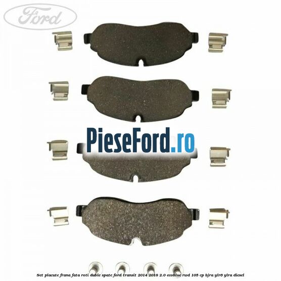 Set placute frana fata roti duble spate Ford Transit 2014-2018 2.0 EcoBlue RWD 105 cp Set placute frana fata roti duble spate Ford Transit 2014-2018 2.0 EcoBlue RWD 105 cp BJRA, YLR6, YLRA diesel