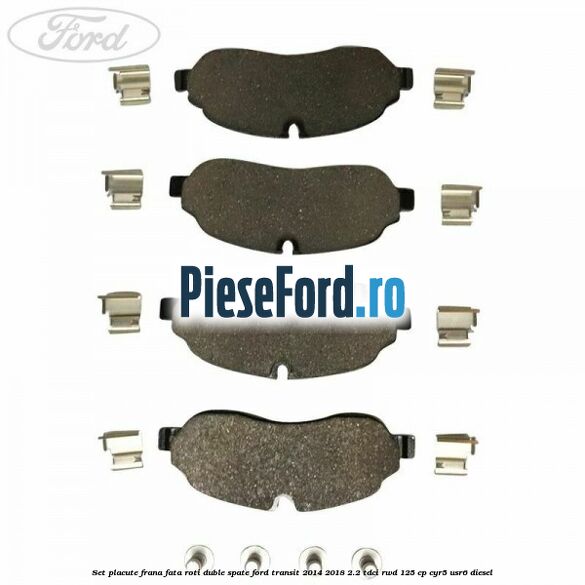 Set placute frana fata roti duble spate Ford Transit 2014-2018 2.2 TDCi RWD 125 cp CYR5, USR6 diesel