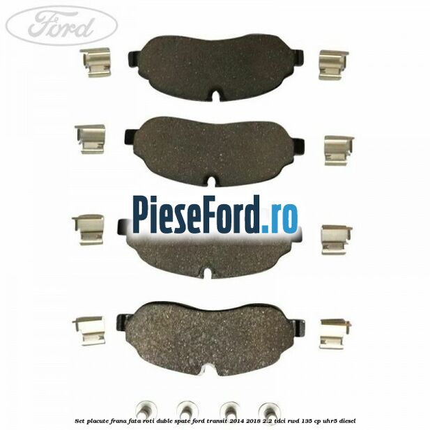 Set placute frana fata roti duble spate Ford Transit 2014-2018 2.2 TDCi RWD 135 cp UHR5 diesel
