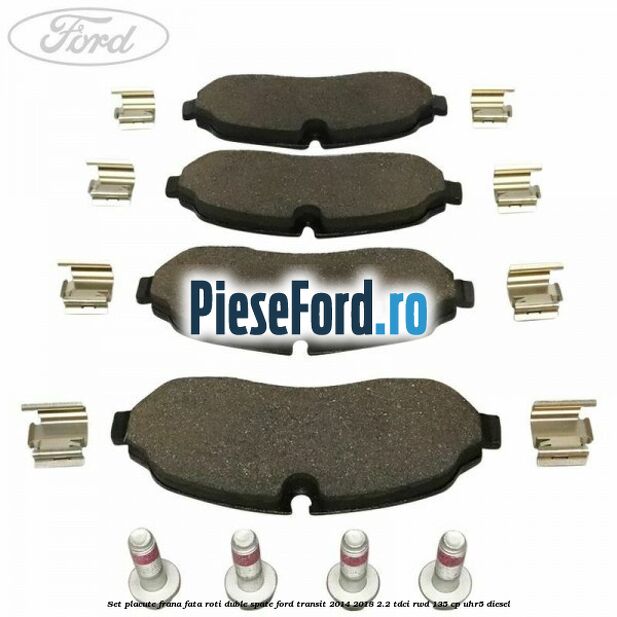 Set placute frana fata roti duble spate Ford Transit 2014-2018 2.2 TDCi RWD 135 cp UHR5 diesel