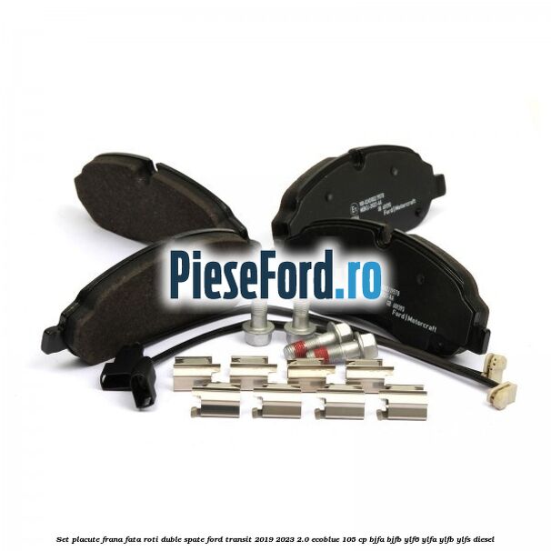 Set placute frana fata roti duble spate Ford Transit 2019-2023 2.0 EcoBlue 105 cp BJFA, BJFB, YLF6, YLFA, YLFB, YLFS diesel