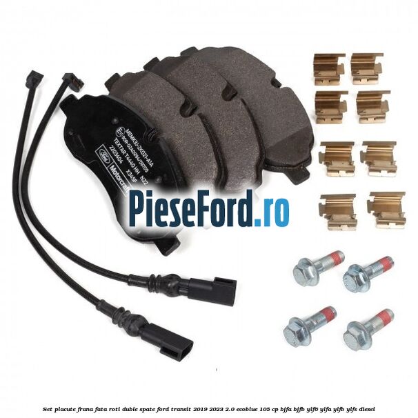 Set placute frana fata roti duble spate Ford Transit 2019-2023 2.0 EcoBlue 105 cp BJFA, BJFB, YLF6, YLFA, YLFB, YLFS diesel