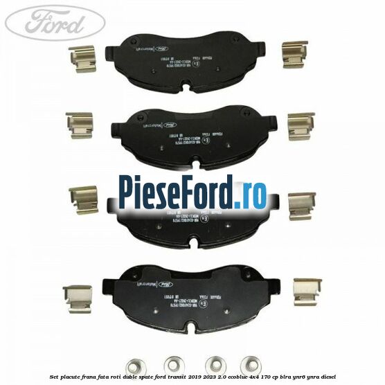 Set placute frana fata roti duble spate Ford Transit 2019-2023 2.0 EcoBlue 4x4 170 cp BLRA, YNR6, YNRA diesel