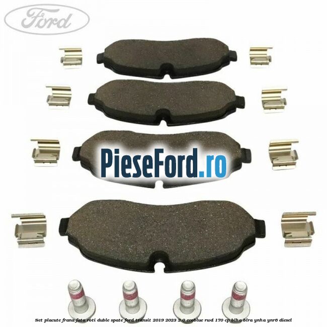 Set placute frana fata roti duble spate Ford Transit 2019-2023 2.0 EcoBlue RWD 170 cp BLHA, BLRA, YNHA, YNR6 diesel