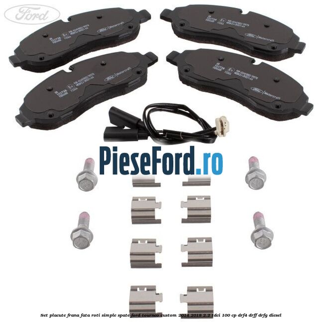 Set placute frana fata roti simple spate Ford Tourneo Custom 2014-2018 2.2 TDCi 100 cp Set placute frana fata roti simple spate Ford Tourneo Custom 2014-2018 2.2 TDCi 100 cp DRF4, DRFF, DRFG diesel