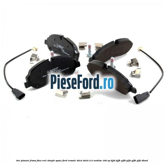 Set placute frana fata roti simple spate Ford Transit 2014-2018 2.0 EcoBlue 105 cp BJFA, BJFB, YLF6, YLFA, YLFB, YLFS diesel