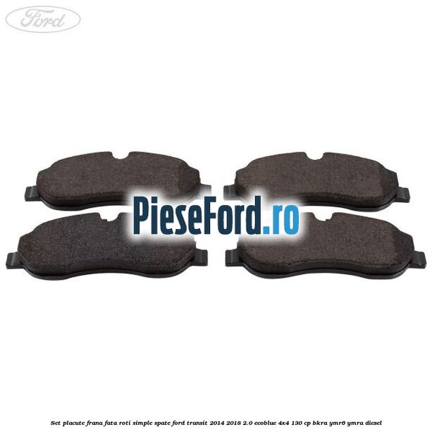 Set placute frana fata roti simple spate Ford Transit 2014-2018 2.0 EcoBlue 4x4 130 cp Set placute frana fata roti simple spate Ford Transit 2014-2018 2.0 EcoBlue 4x4 130 cp BKRA, YMR6, YMRA diesel