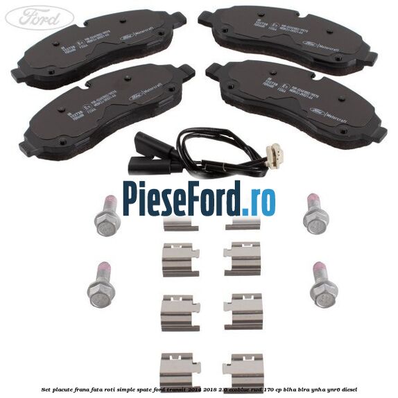 Set placute frana fata roti simple spate Ford Transit 2014-2018 2.0 EcoBlue RWD 170 cp BLHA, BLRA, YNHA, YNR6 diesel