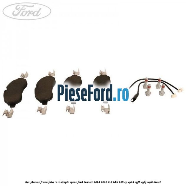 Set placute frana fata roti simple spate Ford Transit 2014-2018 2.2 TDCi 125 cp CY14, CYF5, CYFG, USF6 diesel