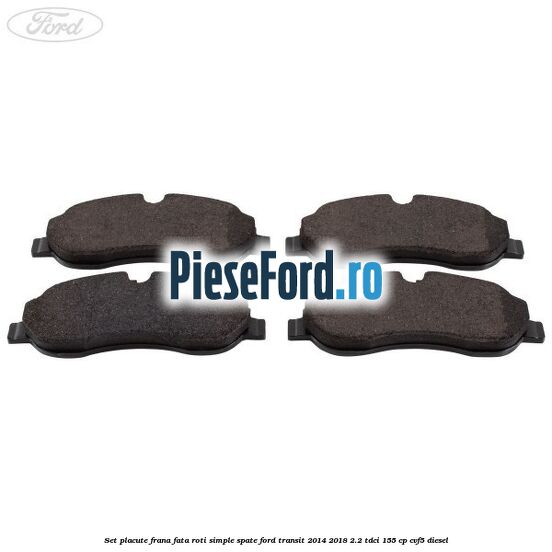 Set placute frana fata roti simple spate Ford Transit 2014-2018 2.2 TDCi 155 cp CVF5 diesel