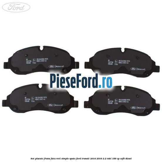 Set placute frana fata roti simple spate Ford Transit 2014-2018 2.2 TDCi 155 cp CVF5 diesel