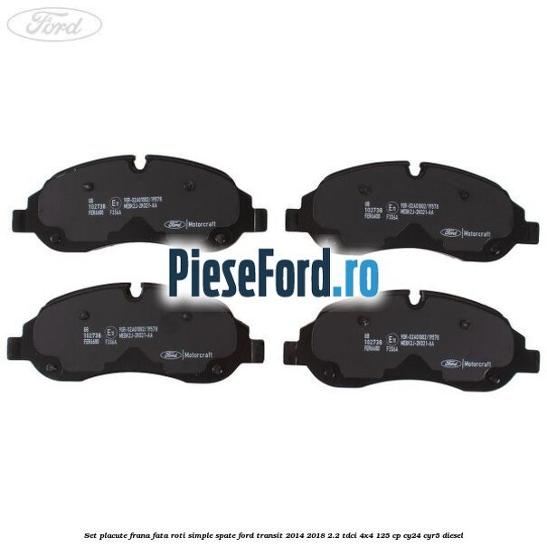 Set placute frana fata roti simple spate Ford Transit 2014-2018 2.2 TDCi 4x4 125 cp Set placute frana fata roti simple spate Ford Transit 2014-2018 2.2 TDCi 4x4 125 cp CY24, CYR5 diesel