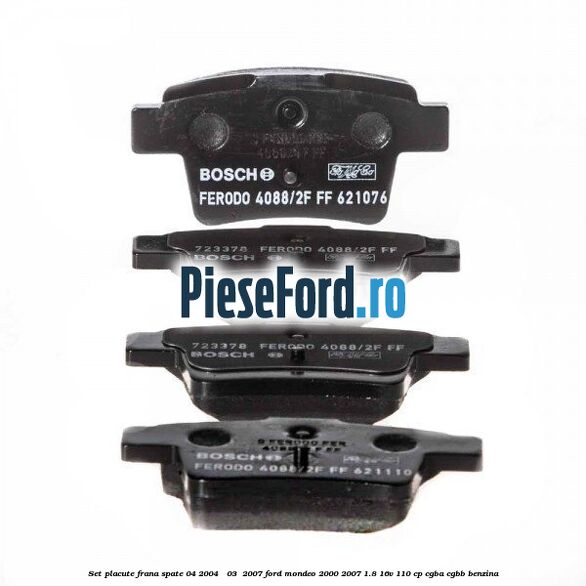 Set placute frana spate (04/2004 - 03 /2007) Ford Mondeo 2000-2007 1.8 16V 110 cp CGBA, CGBB benzina