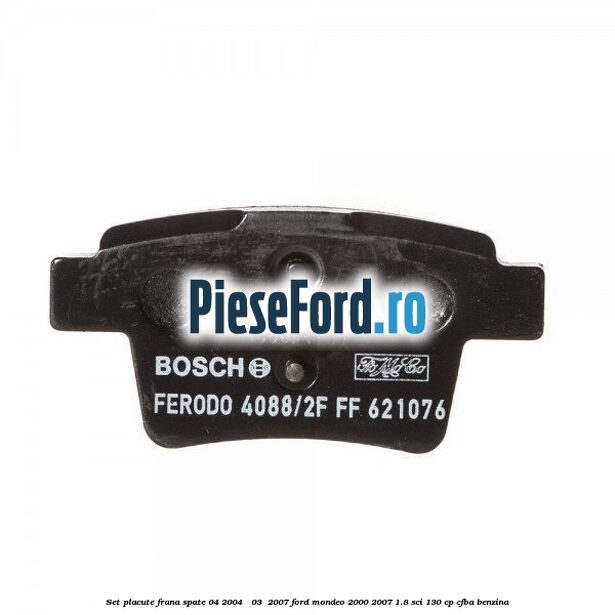 Set placute frana spate (04/2004 - 03 /2007) Ford Mondeo 2000-2007 1.8 SCi 130 cp CFBA benzina