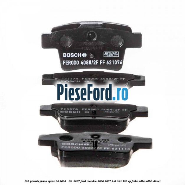 Set placute frana spate (04/2004 - 03 /2007) Ford Mondeo 2000-2007 2.0 TDCi 130 cp Set placute frana spate (04/2004 - 03 /2007) Ford Mondeo 2000-2007 2.0 TDCi 130 cp FMBA, N7BA, N7BB diesel