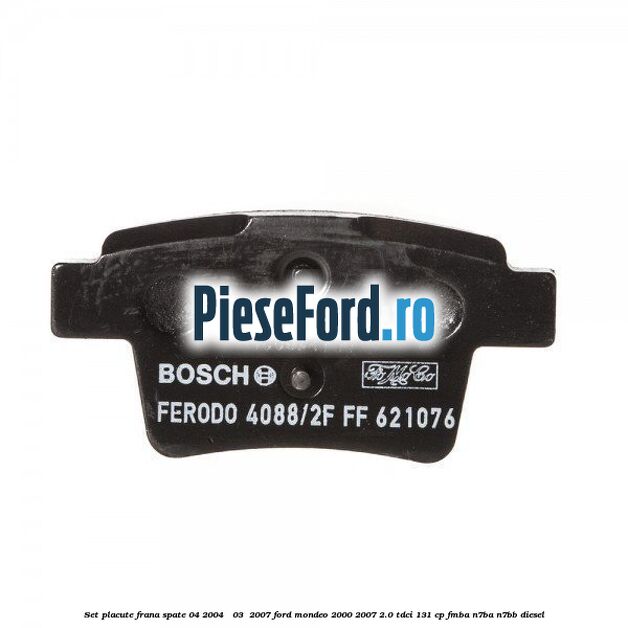 Set placute frana spate (04/2004 - 03 /2007) Ford Mondeo 2000-2007 2.0 TDCi 131 cp FMBA, N7BA, N7BB diesel