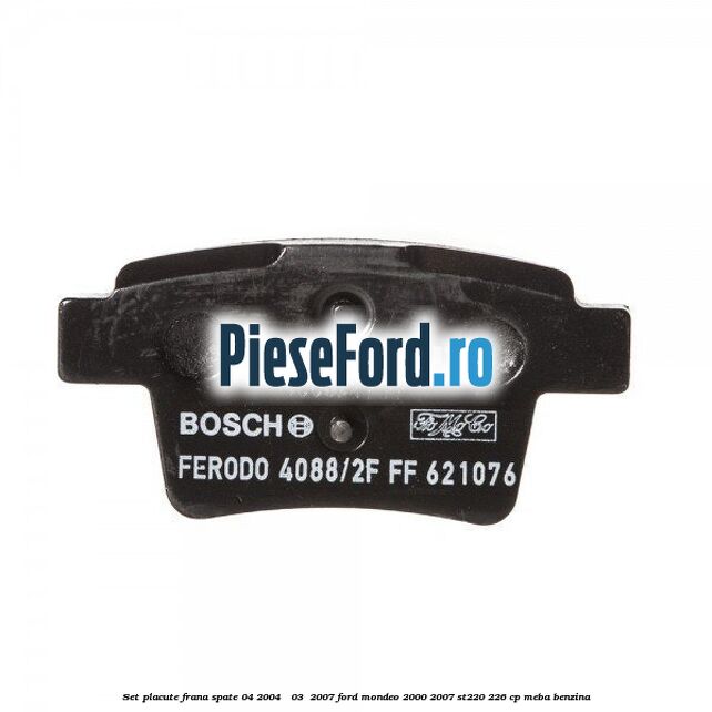 Set placute frana spate (04/2004 - 03 /2007) Ford Mondeo 2000-2007 ST220 226 cp MEBA benzina