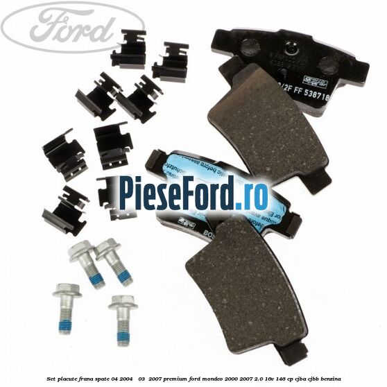 Set placute frana spate (04/2004 - 03 /2007) premium Ford Mondeo 2000-2007 2.0 16V 146 cp CJBA, CJBB benzina