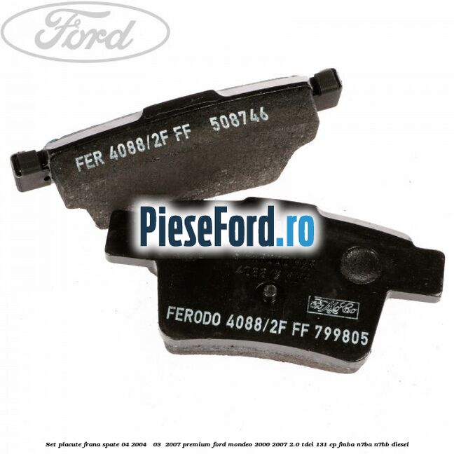 Set placute frana spate (04/2004 - 03 /2007) premium Ford Mondeo 2000-2007 2.0 TDCi 131 cp FMBA, N7BA, N7BB diesel