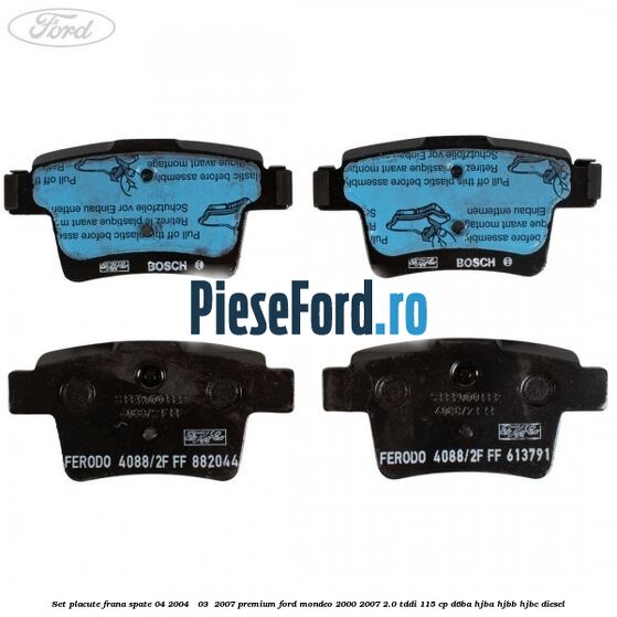 Set placute frana spate (04/2004 - 03 /2007) premium Ford Mondeo 2000-2007 2.0 TDDI 115 cp Set placute frana spate (04/2004 - 03 /2007) premium Ford Mondeo 2000-2007 2.0 TDDI 115 cp D6BA, HJBA, HJBB, HJBC diesel