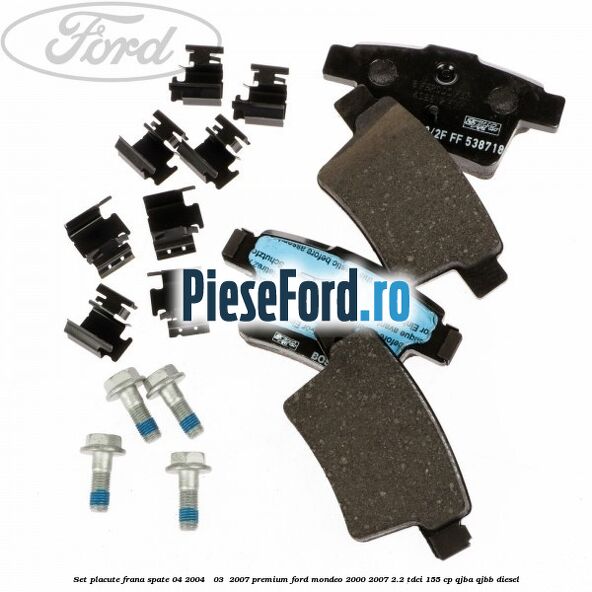 Set placute frana spate (04/2004 - 03 /2007) premium Ford Mondeo 2000-2007 2.2 TDCi 155 cp QJBA, QJBB diesel