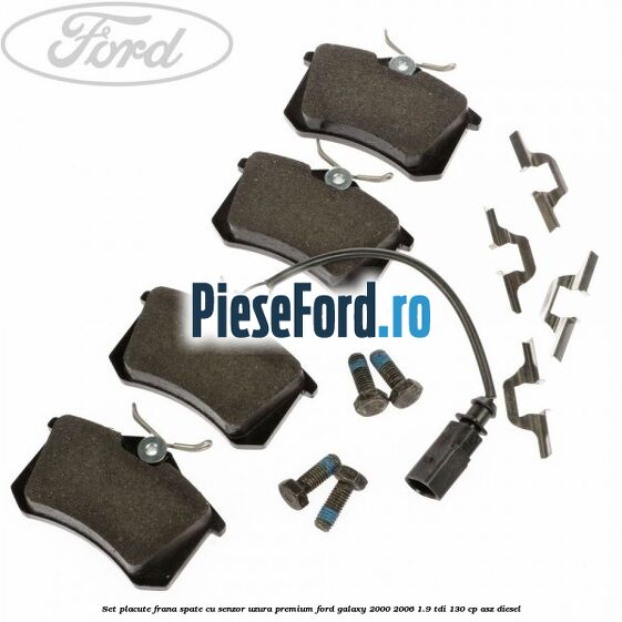 Set placute frana spate cu senzor uzura premium Ford Galaxy 2000-2006 1.9 TDI 130 cp ASZ diesel