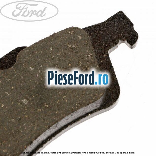 Set placute frana spate disc 265/271/280 mm premium Ford C-Max 2007-2011 2.0 TDCi 110 cp IXDA diesel
