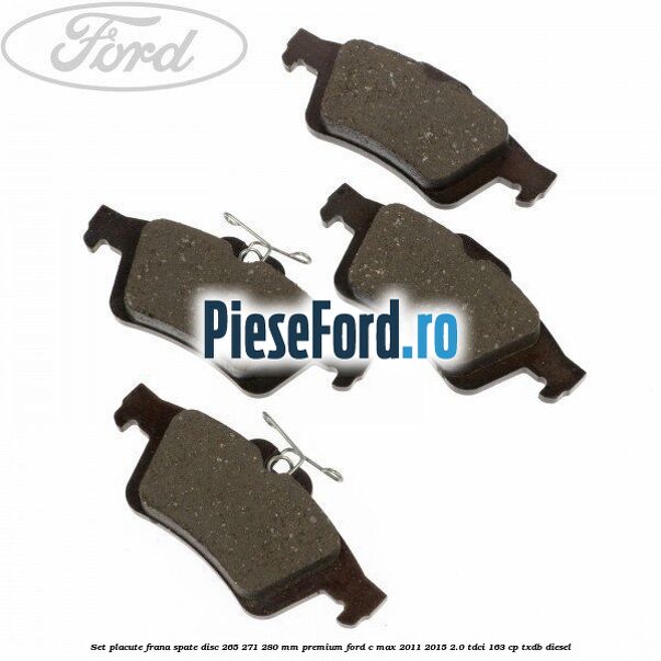Set placute frana spate disc 265/271/280 mm premium Ford C-Max 2011-2015 2.0 TDCi 163 cp TXDB diesel