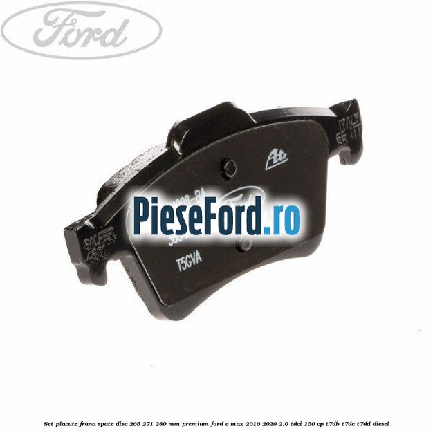 Set placute frana spate disc 265/271/280 mm premium Ford C-Max 2016-2020 2.0 TDCi 150 cp T7DB, T7DC, T7DD diesel