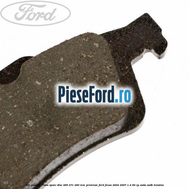 Set placute frana spate disc 265/271/280 mm premium Ford Focus 2004-2007 1.4 80 cp ASDA, ASDB benzina