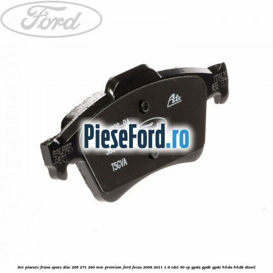 Set placute frana spate disc 265/271/280 mm premium Ford Focus 2008-2011 1.6 TDCi 90 cp Set placute frana spate disc 265/271/280 mm premium Ford Focus 2008-2011 1.6 TDCi 90 cp GPDA, GPDB, GPDC, HHDA, HHDB diesel