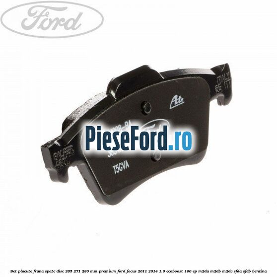 Set placute frana spate disc 265/271/280 mm premium Ford Focus 2011-2014 1.0 EcoBoost 100 cp Set placute frana spate disc 265/271/280 mm premium Ford Focus 2011-2014 1.0 EcoBoost 100 cp M2DA, M2DB, M2DC, SFDA, SFDB benzina