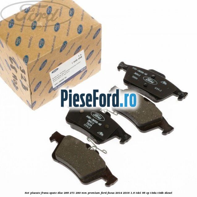 Set placute frana spate disc 265/271/280 mm premium Ford Focus 2014-2018 1.6 TDCi 95 cp Set placute frana spate disc 265/271/280 mm premium Ford Focus 2014-2018 1.6 TDCi 95 cp T3DA, T3DB diesel