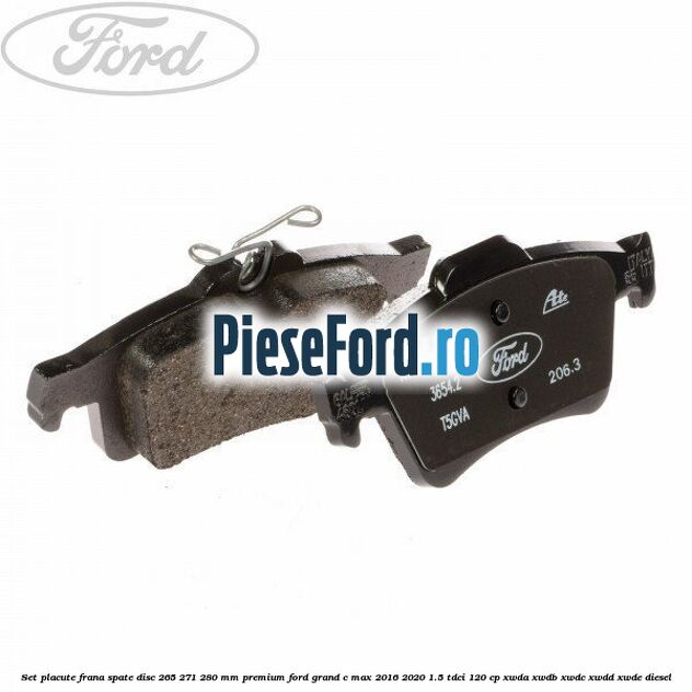 Set placute frana spate disc 265/271/280 mm premium Ford Grand C-Max 2016-2020 1.5 TDCi 120 cp XWDA, XWDB, XWDC, XWDD, XWDE diesel