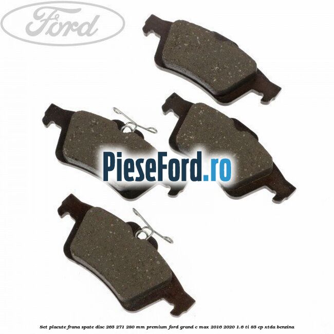 Set placute frana spate disc 265/271/280 mm premium Ford Grand C-Max 2016-2020 1.6 Ti 85 cp Set placute frana spate disc 265/271/280 mm premium Ford Grand C-Max 2016-2020 1.6 Ti 85 cp XTDA benzina